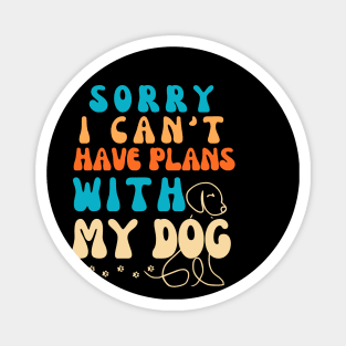 Cool Funny Sorry I Can't I Have Plans With My Dog Groovy Magnet